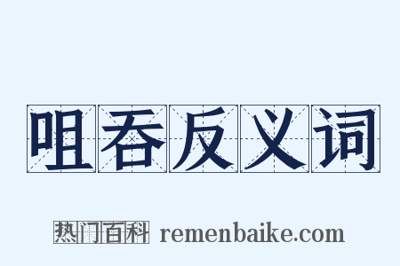 咀吞反义词是什么意思的图片